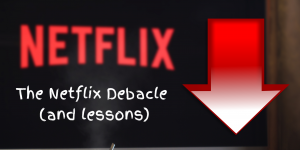The Netflix Debacle (and lessons)