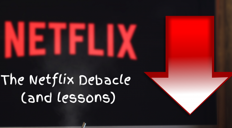 The Netflix Debacle (and lessons)