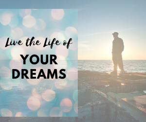 Live the Life of your dreams