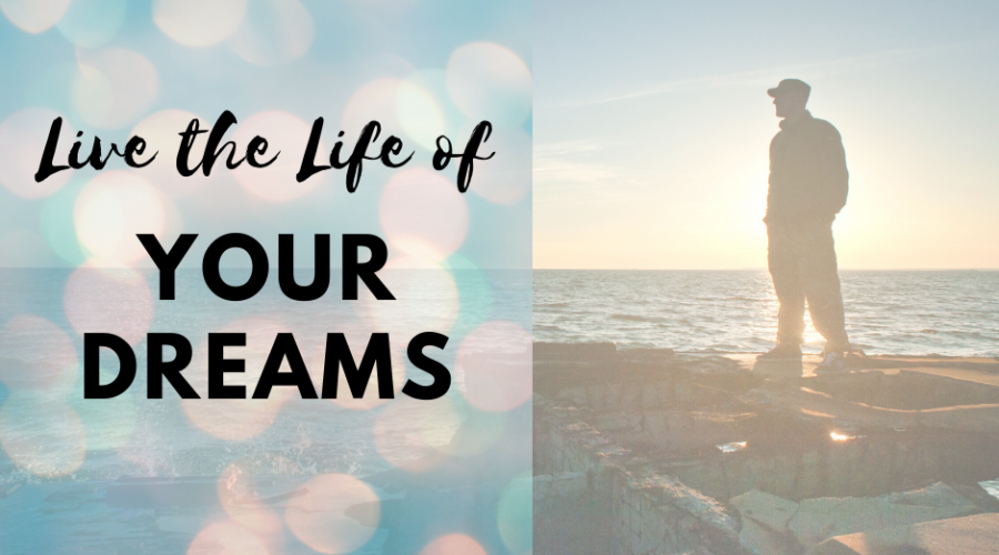 Live the Life of your dreams