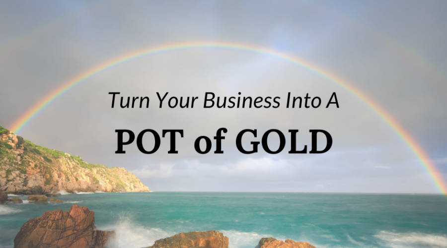 Turn your business into a pot of gold
